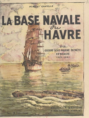 cover image of La base navale du Havre et la guerre sous-marine secrète en Manche, 1914-1918